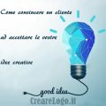 Come convincere un cliente ad accettare le tue idee creative